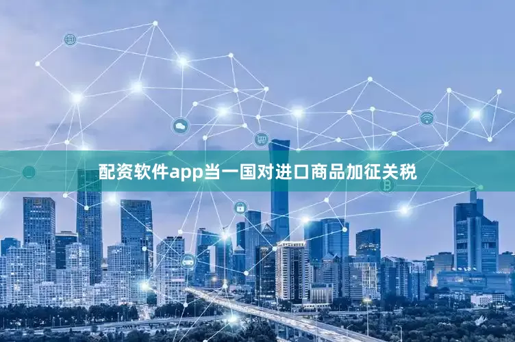 配资软件app当一国对进口商品加征关税
