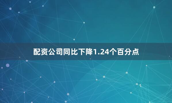配资公司同比下降1.24个百分点
